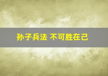 孙子兵法 不可胜在己